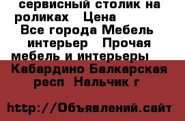 сервисный столик на роликах › Цена ­ 5 000 - Все города Мебель, интерьер » Прочая мебель и интерьеры   . Кабардино-Балкарская респ.,Нальчик г.